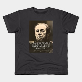 Aleksandr Solzhenitsyn quote: Unlimited power in the hands of limited people always leads to cruelty. Kids T-Shirt